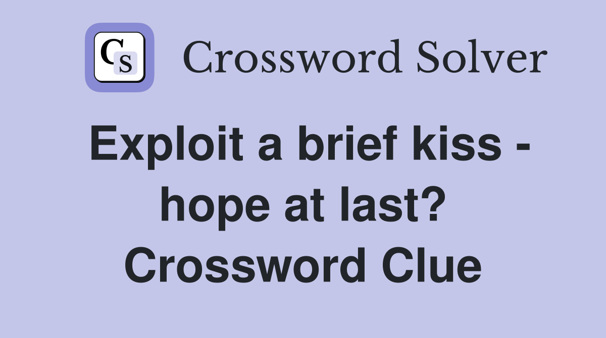 Exploit a brief kiss - hope at last? Crossword Clue