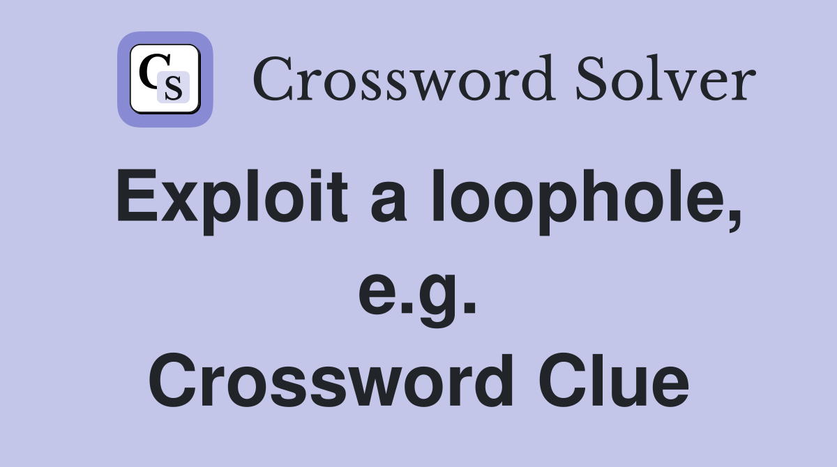 Exploit a loophole, e.g. Crossword Clue