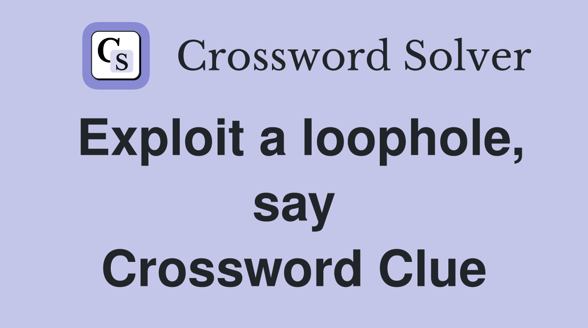 Exploit a loophole, say Crossword Clue