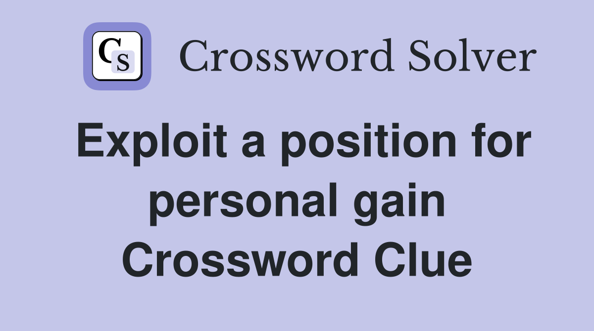 Exploit a position for personal gain Crossword Clue