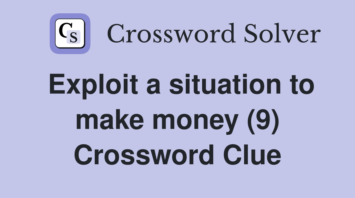 Exploit a situation to make money (9) Crossword Clue