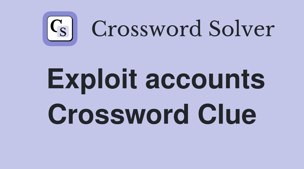 Exploit accounts Crossword Clue
