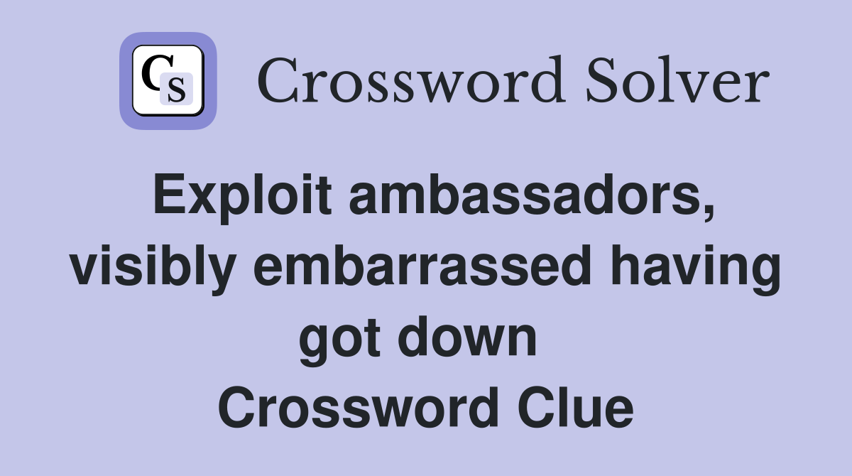 Exploit ambassadors, visibly embarrassed having got down  Crossword Clue