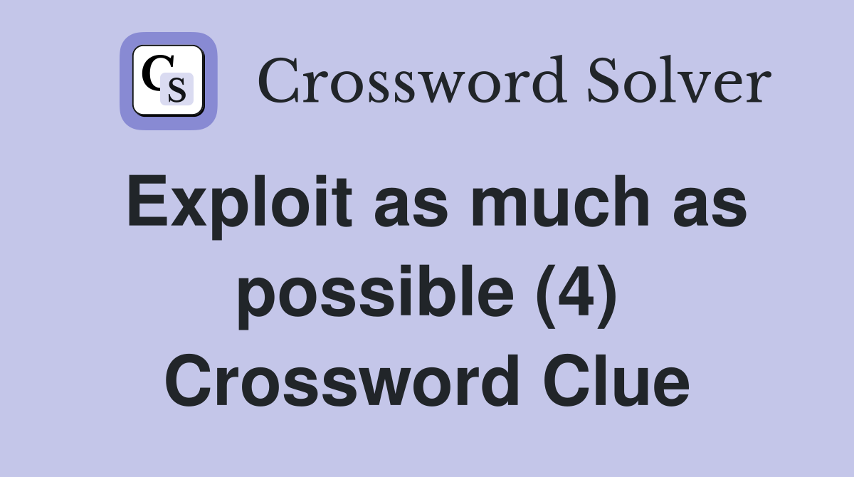 Exploit as much as possible (4) Crossword Clue