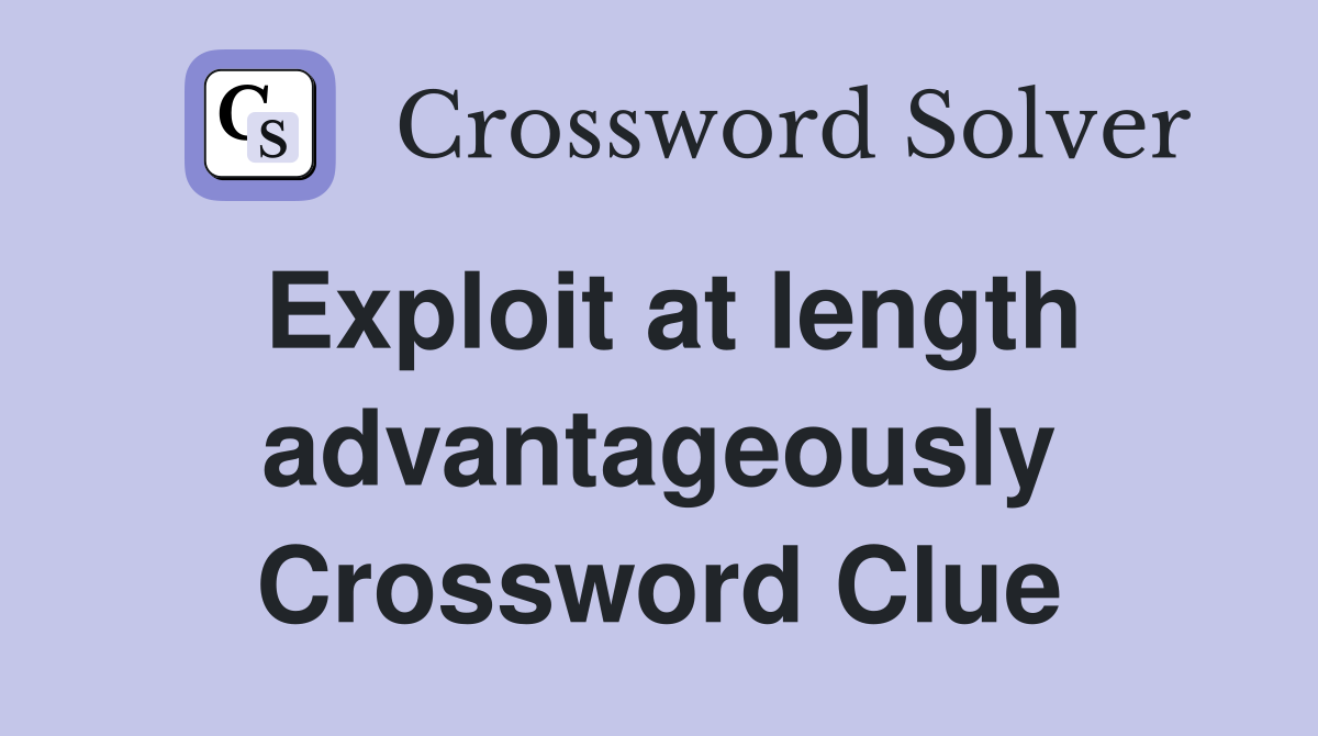 Exploit at length advantageously Crossword Clue