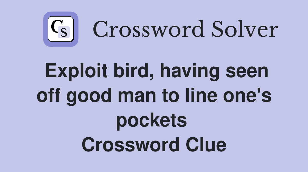 Exploit bird, having seen off good man to line one's pockets  Crossword Clue