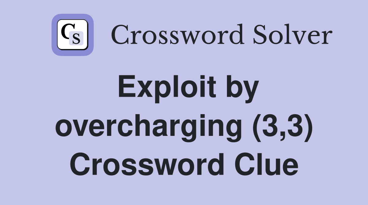 Exploit by overcharging (3,3) Crossword Clue