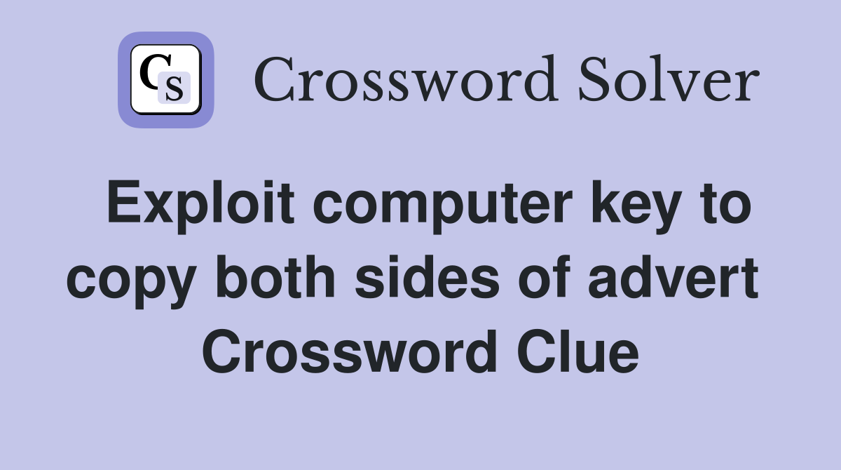 Exploit computer key to copy both sides of advert  Crossword Clue