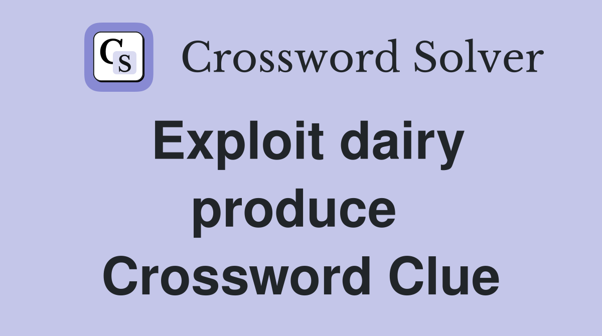 Exploit dairy produce  Crossword Clue