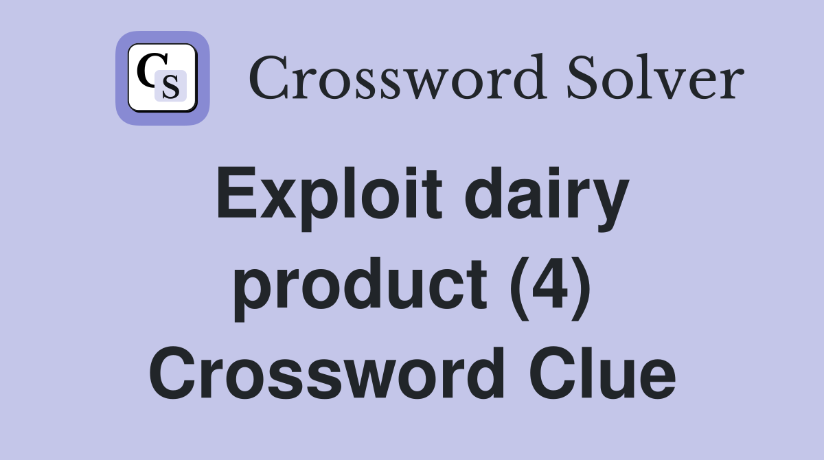 Exploit dairy product (4) Crossword Clue