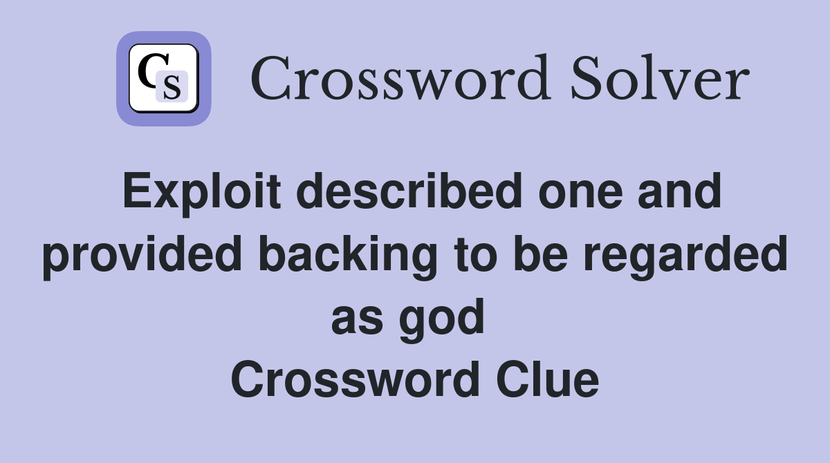 Exploit described one and provided backing to be regarded as god  Crossword Clue