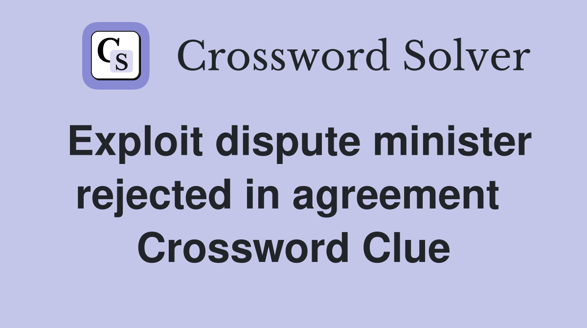 Exploit dispute minister rejected in agreement  Crossword Clue