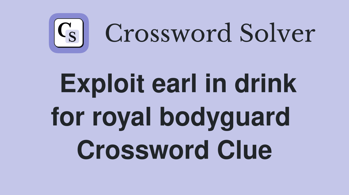Exploit earl in drink for royal bodyguard  Crossword Clue