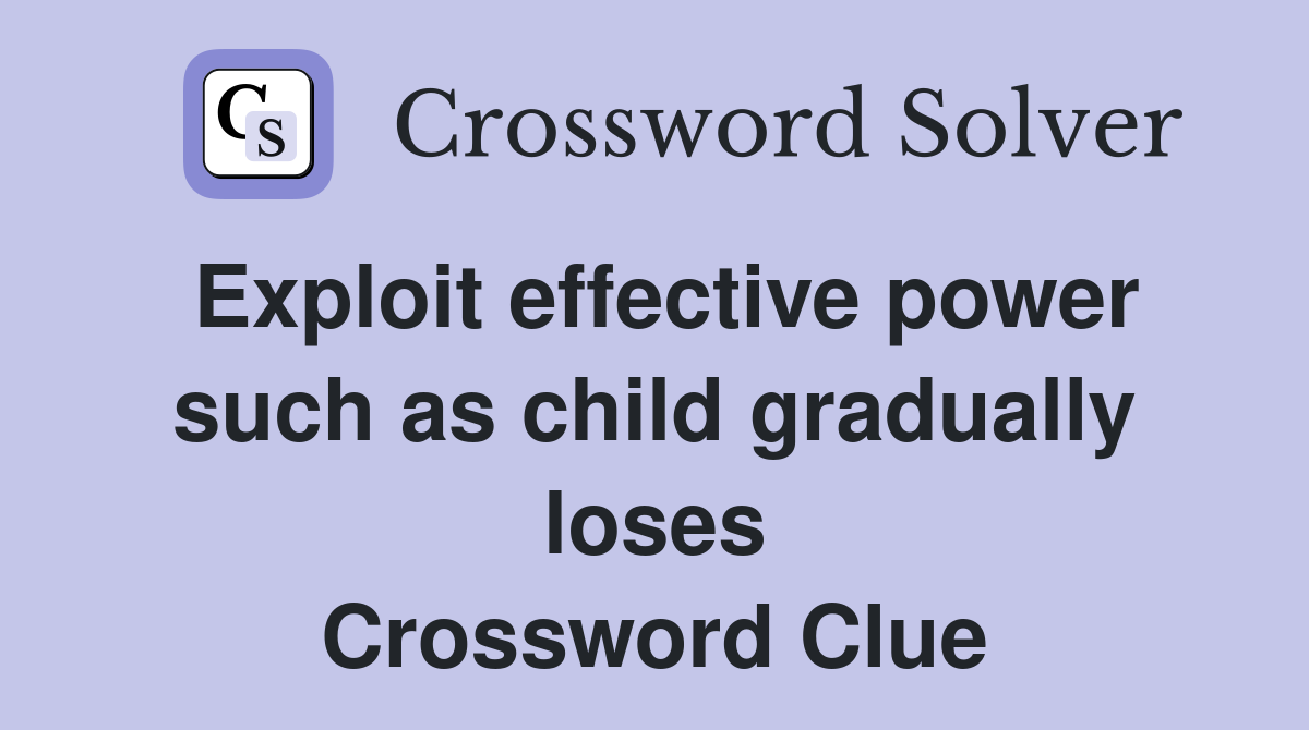 Exploit effective power such as child gradually loses Crossword Clue