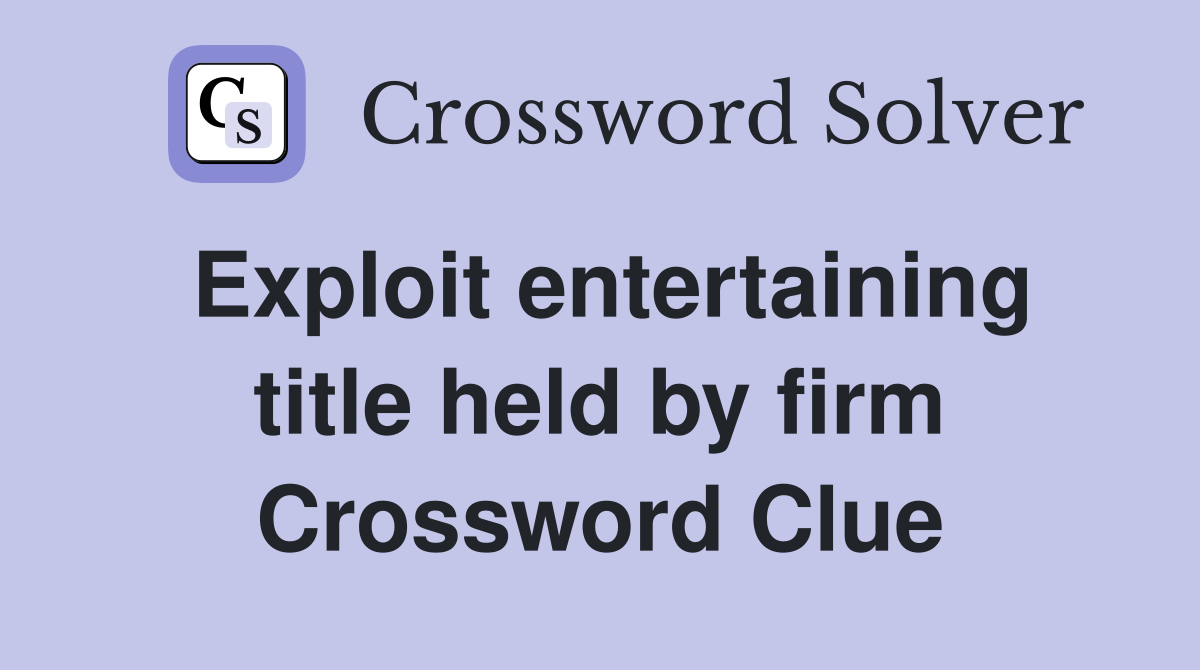 Exploit entertaining title held by firm Crossword Clue