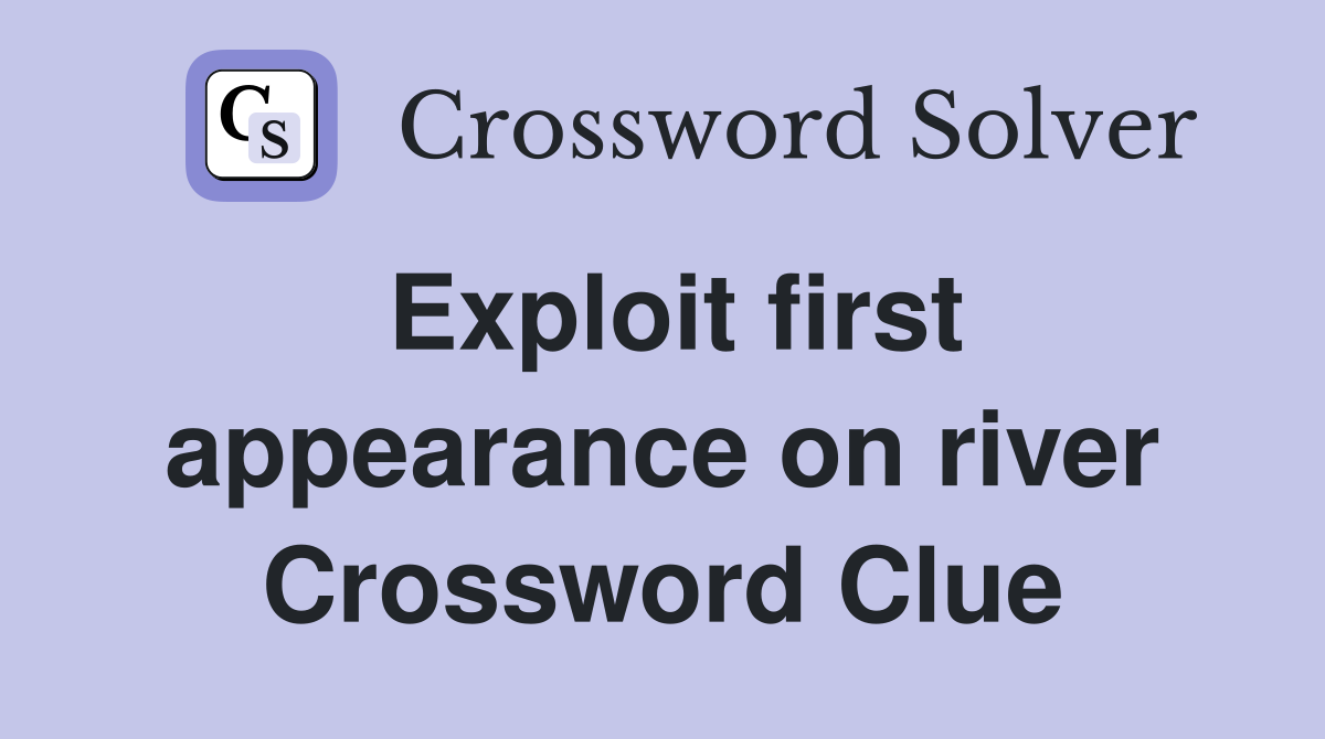 Exploit first appearance on river Crossword Clue