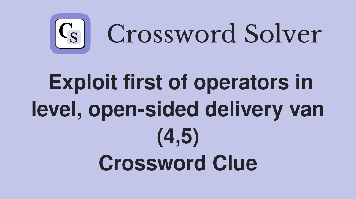 Exploit first of operators in level, open-sided delivery van (4,5) Crossword Clue