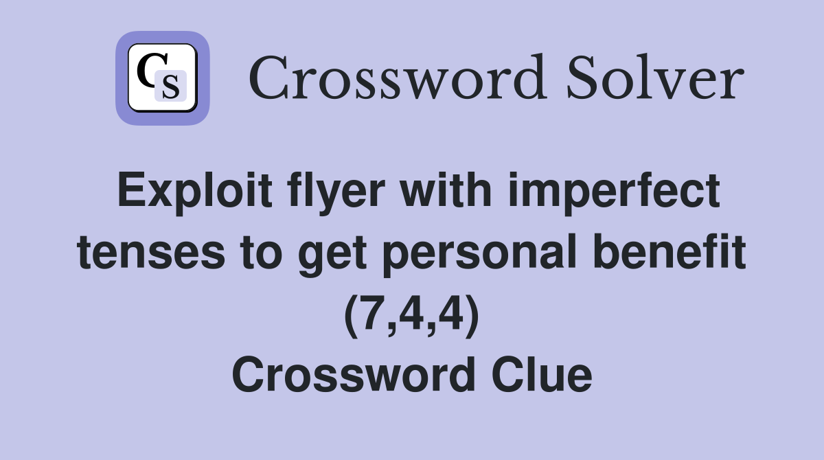 Exploit flyer with imperfect tenses to get personal benefit (7,4,4) Crossword Clue