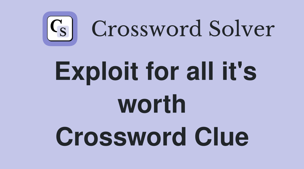 Exploit for all it's worth Crossword Clue