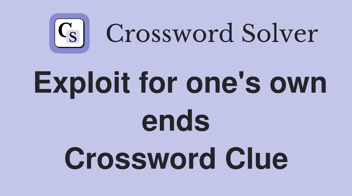 Exploit for one's own ends Crossword Clue
