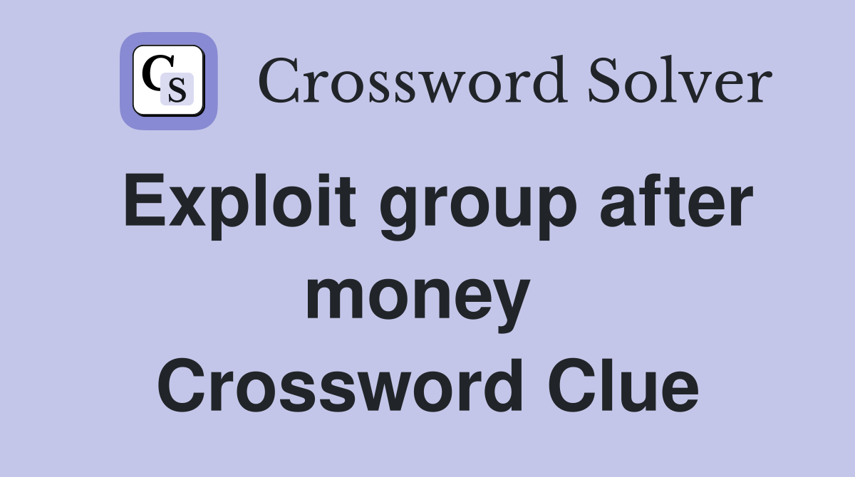 Exploit group after money  Crossword Clue