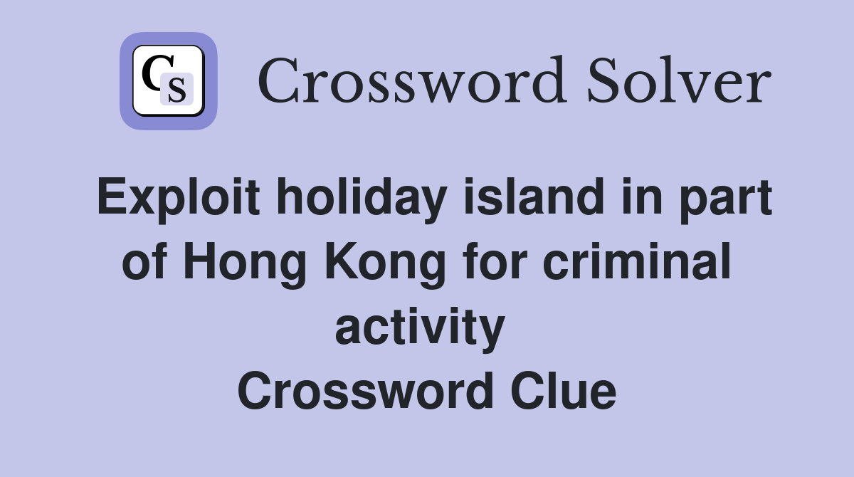 Exploit holiday island in part of Hong Kong for criminal activity  Crossword Clue