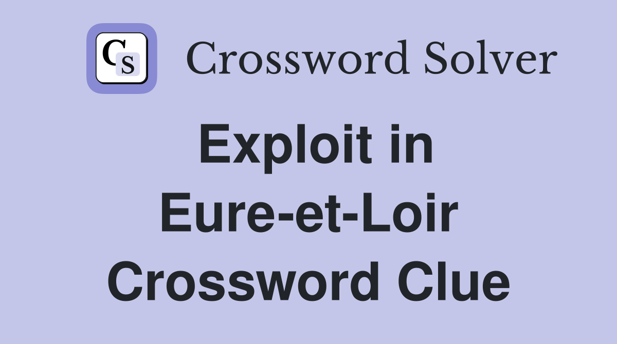 Exploit in Eure-et-Loir Crossword Clue