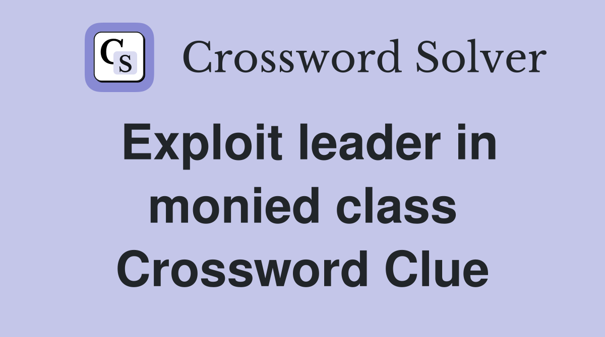 Exploit leader in monied class Crossword Clue