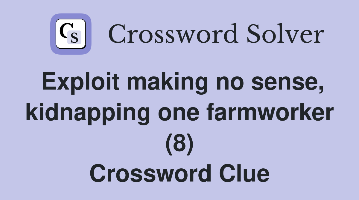 Exploit making no sense, kidnapping one farmworker (8) Crossword Clue
