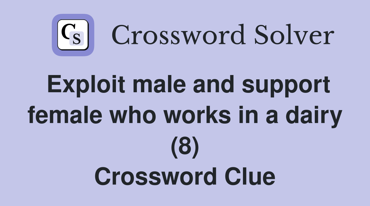 Exploit male and support female who works in a dairy (8) Crossword Clue
