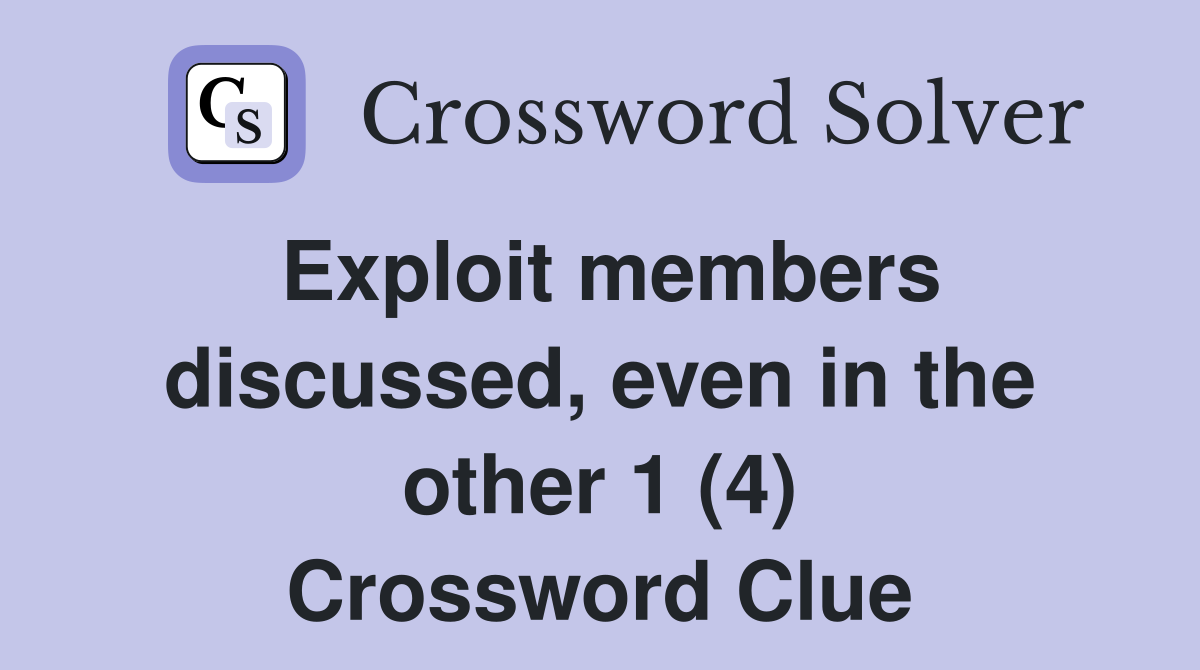 Exploit members discussed, even in the other 1 (4) Crossword Clue