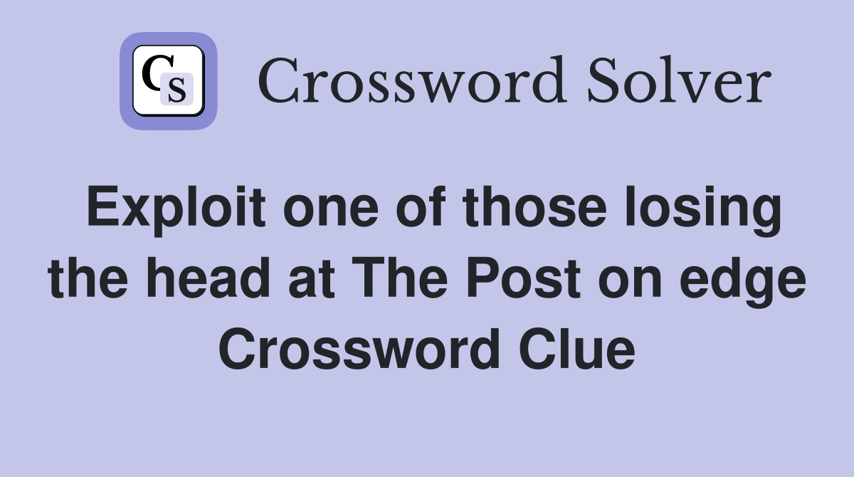 Exploit one of those losing the head at The Post on edge Crossword Clue