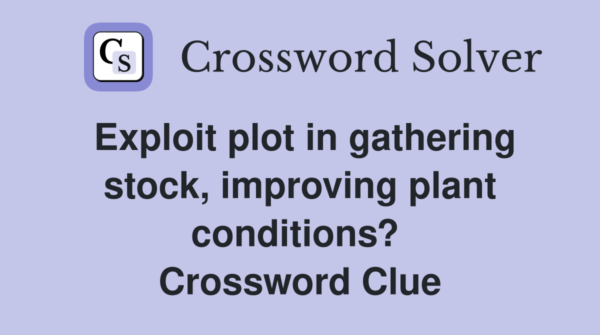 Exploit plot in gathering stock, improving plant conditions?  Crossword Clue