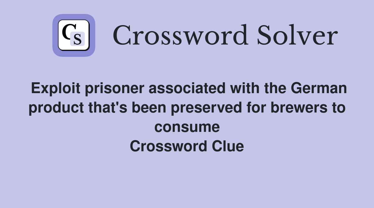 Exploit prisoner associated with the German product that's been preserved for brewers to consume Crossword Clue