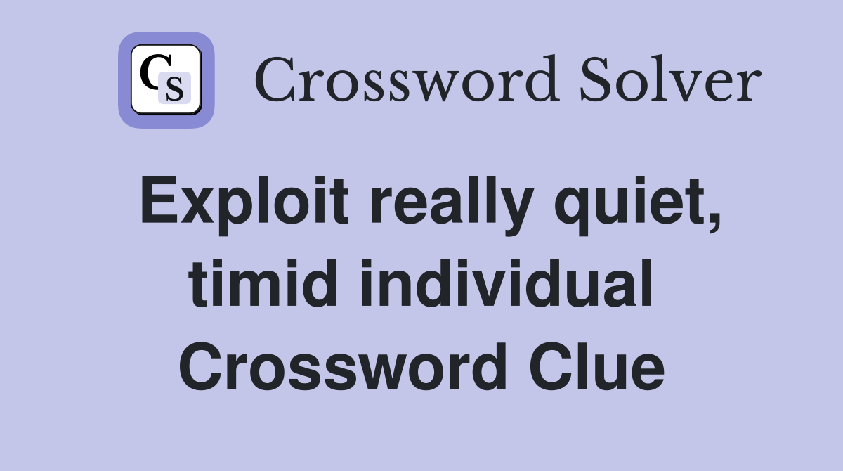 Exploit really quiet, timid individual Crossword Clue