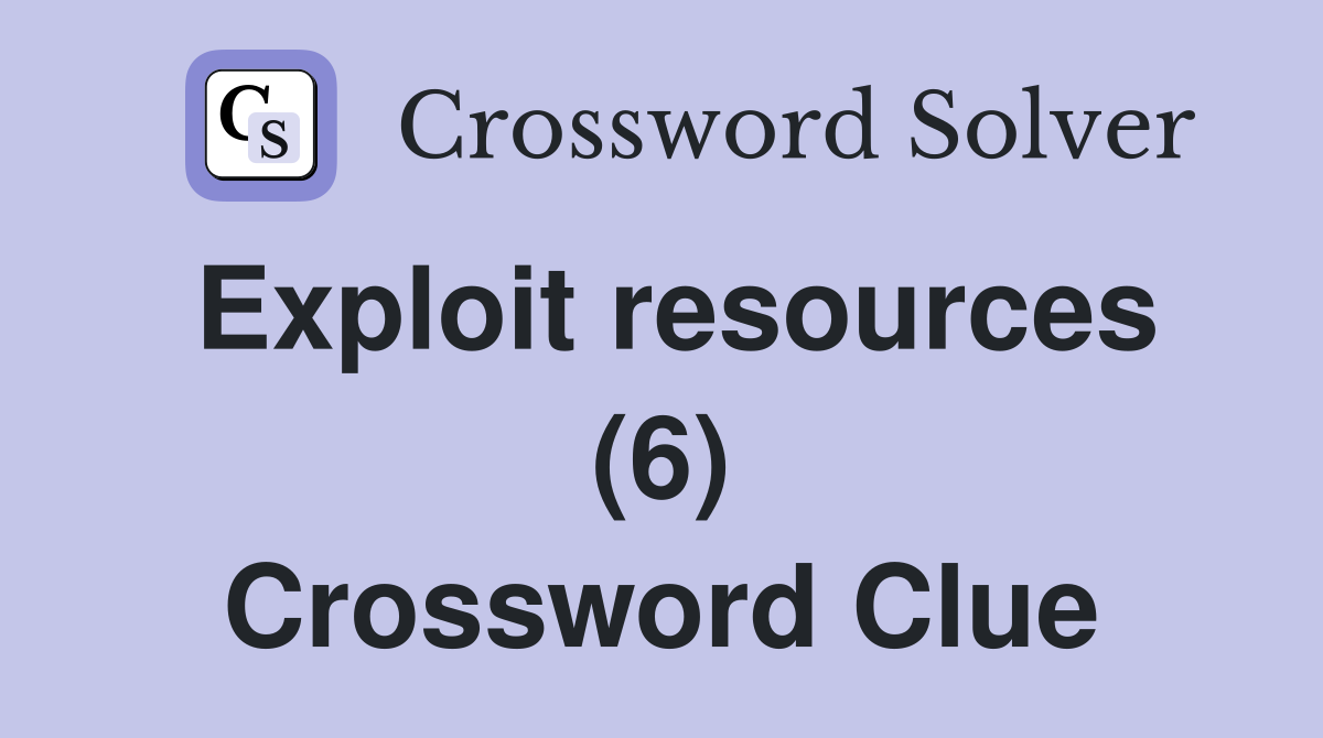 Exploit resources (6) Crossword Clue