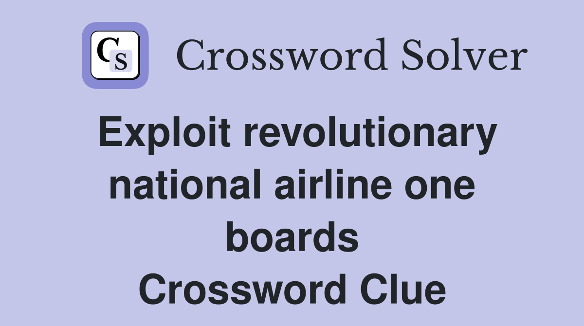 Exploit revolutionary national airline one boards Crossword Clue