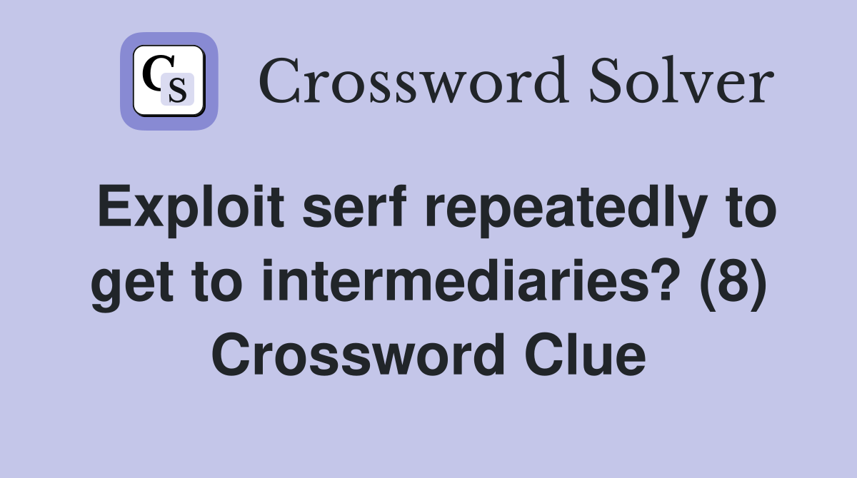 Exploit serf repeatedly to get to intermediaries? (8) Crossword Clue
