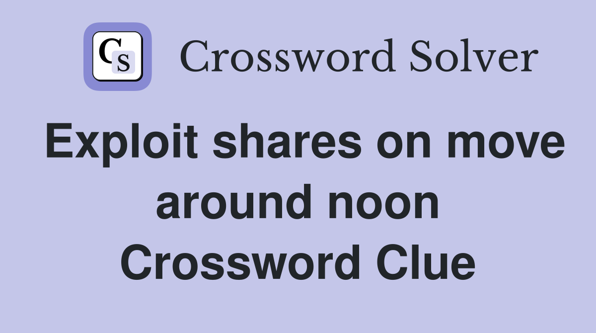 Exploit shares on move around noon Crossword Clue