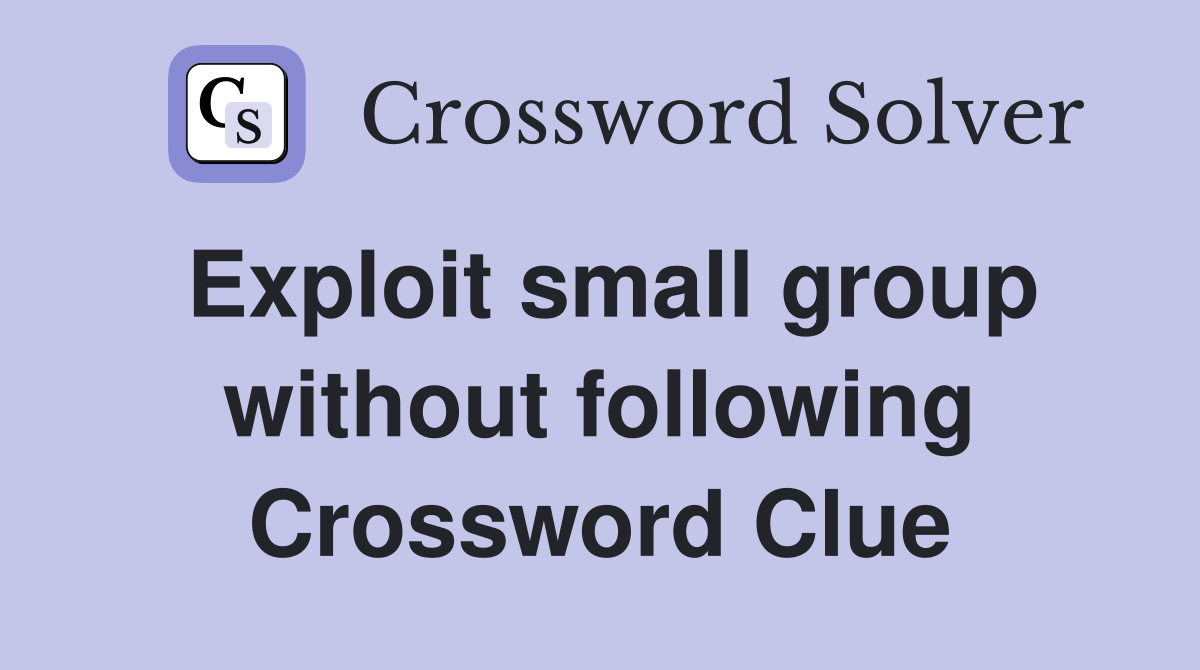 Exploit small group without following Crossword Clue