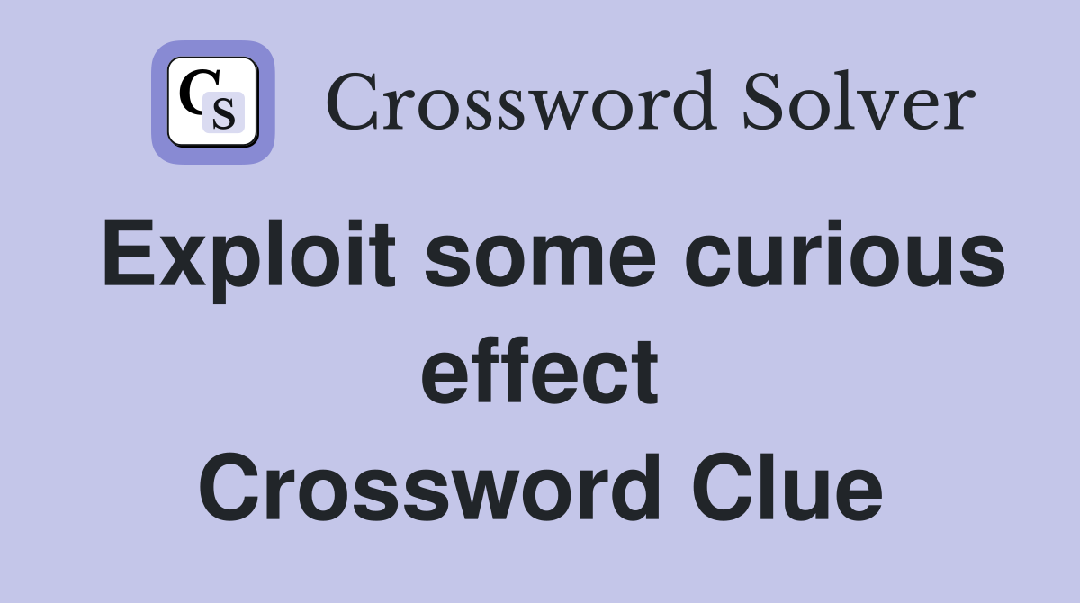 Exploit some curious effect Crossword Clue
