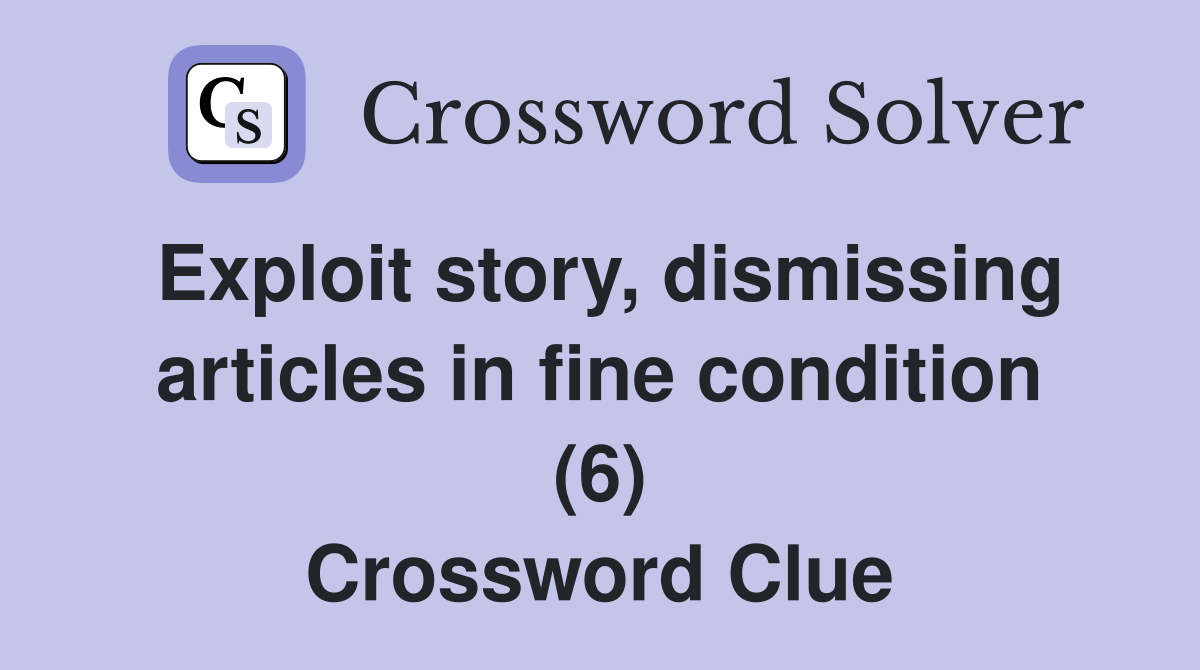 Exploit story, dismissing articles in fine condition (6) Crossword Clue