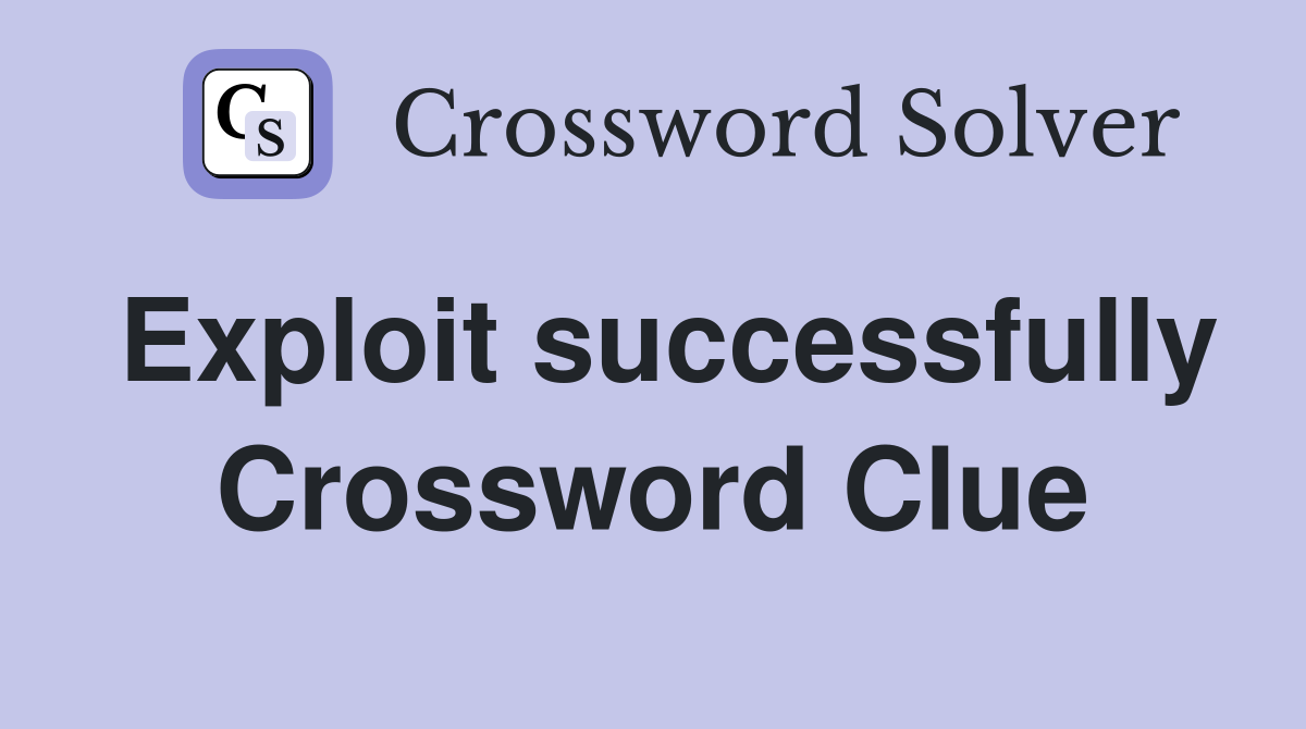 Exploit successfully Crossword Clue