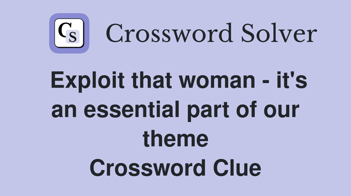 Exploit that woman - it's an essential part of our theme Crossword Clue
