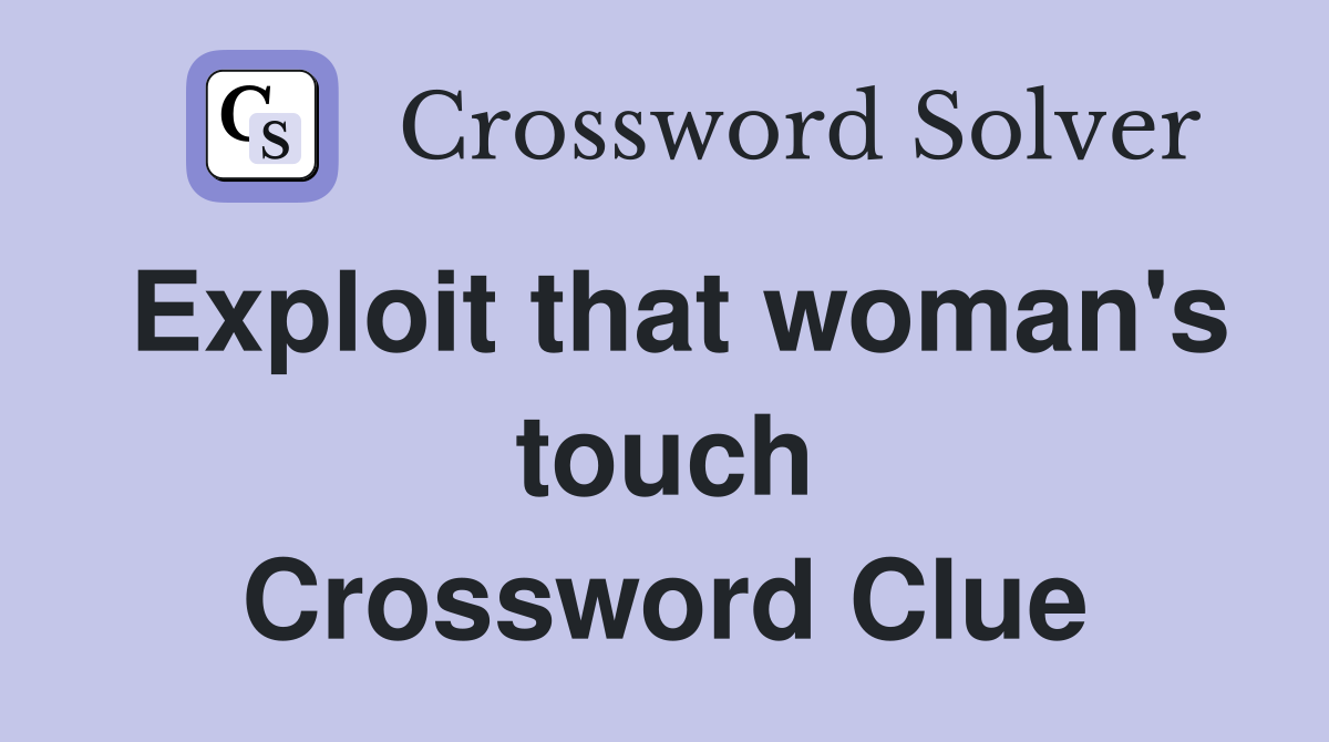Exploit that woman's touch Crossword Clue