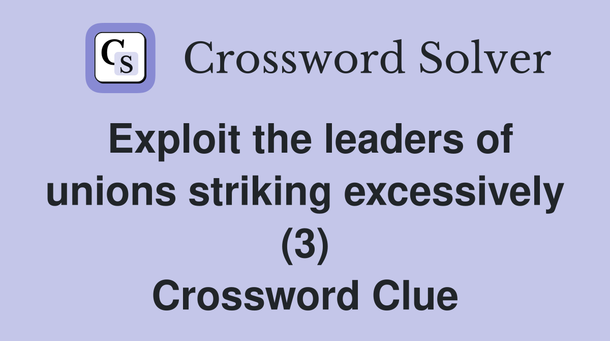 Exploit the leaders of unions striking excessively (3) Crossword Clue