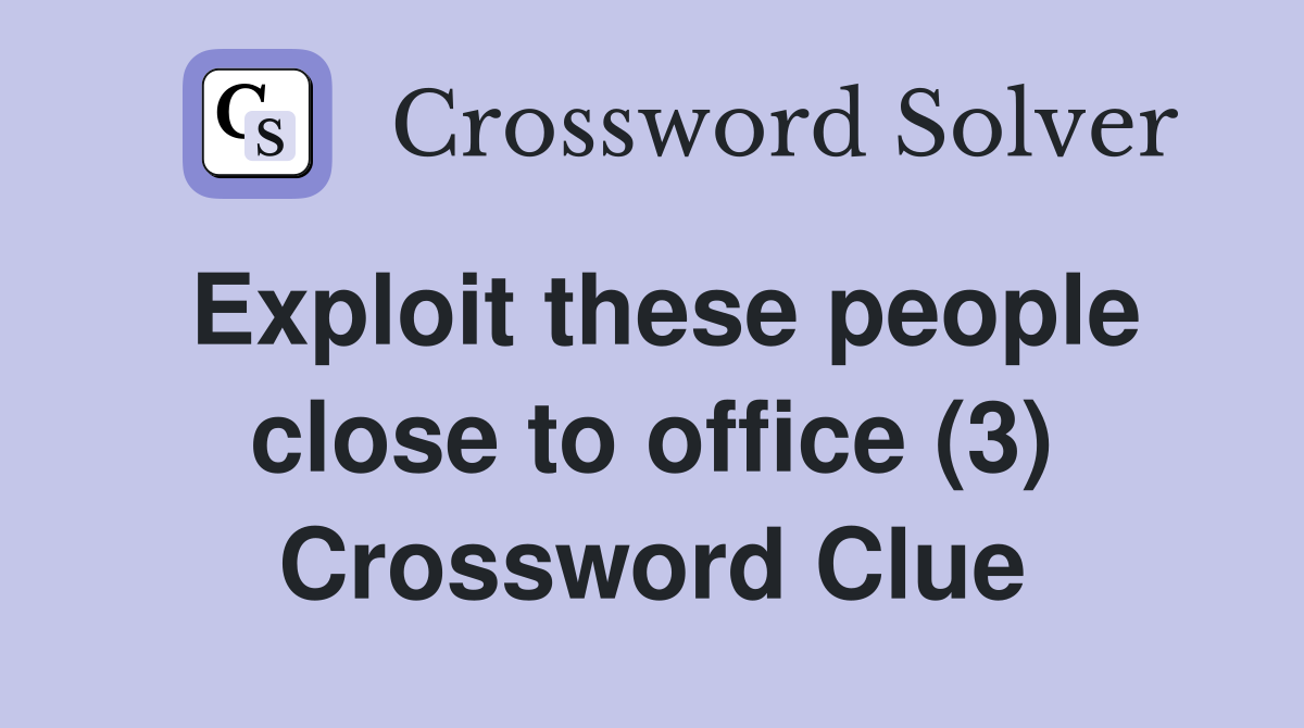 Exploit these people close to office (3) Crossword Clue