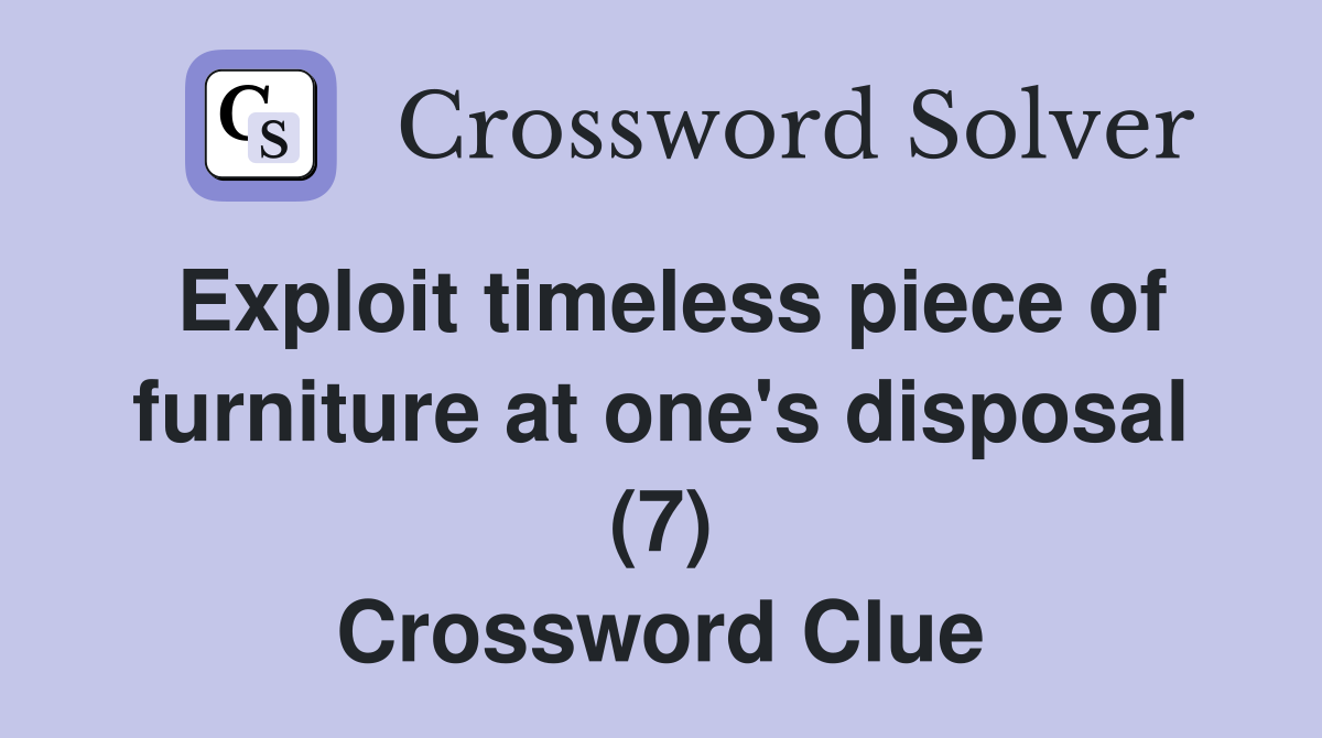 Exploit timeless piece of furniture at one's disposal (7) Crossword Clue