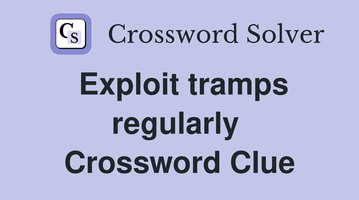 Exploit tramps regularly  Crossword Clue