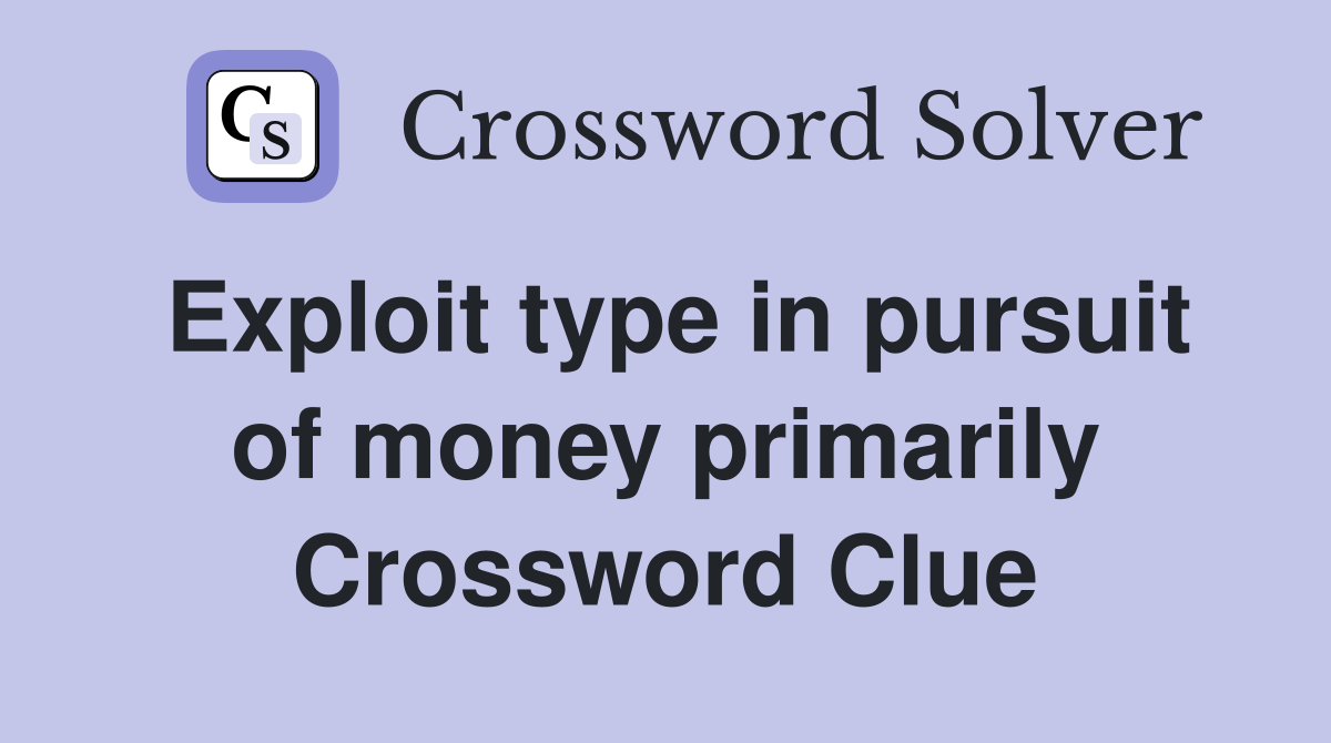 Exploit type in pursuit of money primarily Crossword Clue